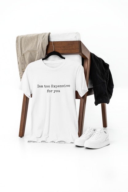 Iam too expensive for you